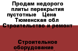 Продам недорого плиты перекрытия пустотные › Цена ­ 1 - Тюменская обл. Строительство и ремонт » Строительное оборудование   . Тюменская обл.